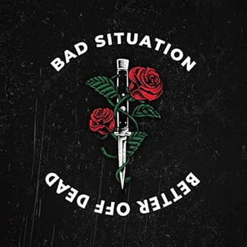 Bad Situation : Better Off Dead
